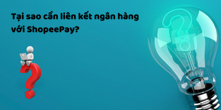 Tại sao cần liên kết ngân hàng với ShopeePay