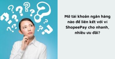 mở tài khoản ngân hàng nào để liên kết với ShopeePay