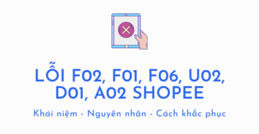 Lỗi F02, F01, F06, U02, D01, A02 Shopee