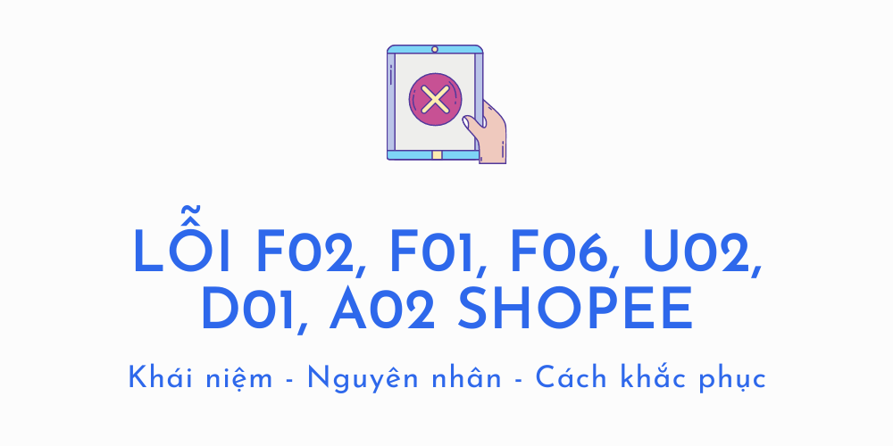 Lỗi F02, F01, F06, U02, D01, A02 Shopee