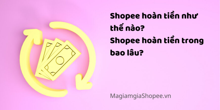 Shopee hoàn tiền như thế nào Shopee hoàn tiền trong bao lâu