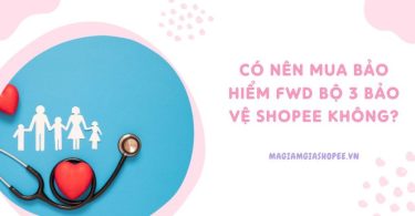 Có nên mua bảo hiểm FWD Bộ 3 bảo vệ Shopee không