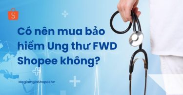 có nên mua bảo hiểm fwd ung thư shopee không