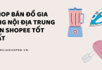 7 Shop bán đồ gia dụng nội địa Trung trên Shopee tốt nhất