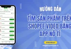tìm sản phẩm shopee video bằng nô tì